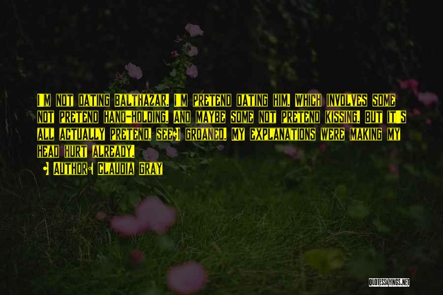 Claudia Gray Quotes: I'm Not Dating Balthazar. I'm Pretend Dating Him. Which Involves Some Not Pretend Hand-holding. And Maybe Some Not Pretend Kissing.