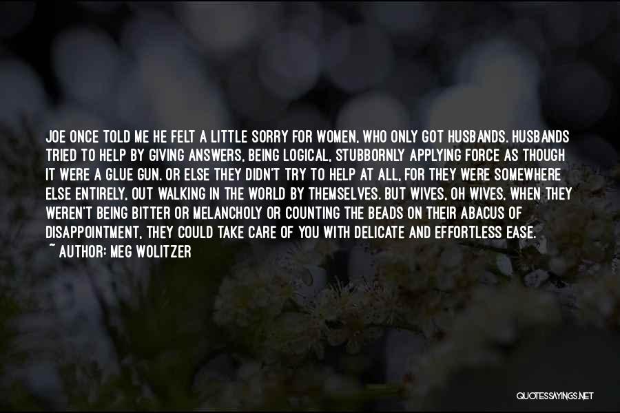 Meg Wolitzer Quotes: Joe Once Told Me He Felt A Little Sorry For Women, Who Only Got Husbands. Husbands Tried To Help By