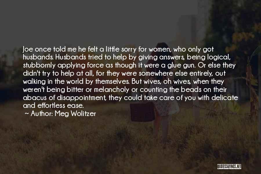 Meg Wolitzer Quotes: Joe Once Told Me He Felt A Little Sorry For Women, Who Only Got Husbands. Husbands Tried To Help By