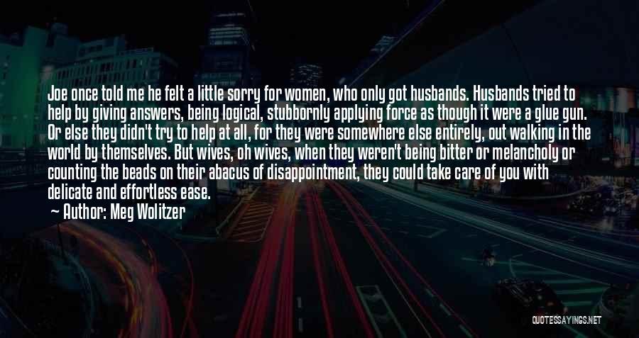 Meg Wolitzer Quotes: Joe Once Told Me He Felt A Little Sorry For Women, Who Only Got Husbands. Husbands Tried To Help By