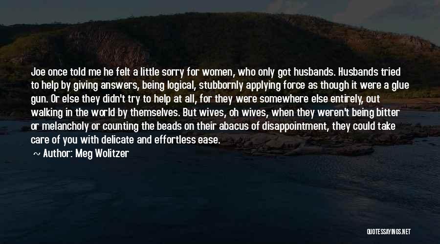 Meg Wolitzer Quotes: Joe Once Told Me He Felt A Little Sorry For Women, Who Only Got Husbands. Husbands Tried To Help By