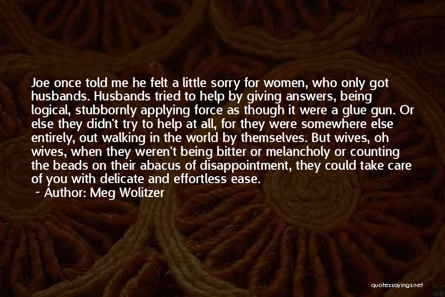 Meg Wolitzer Quotes: Joe Once Told Me He Felt A Little Sorry For Women, Who Only Got Husbands. Husbands Tried To Help By