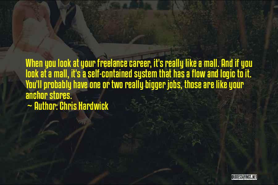 Chris Hardwick Quotes: When You Look At Your Freelance Career, It's Really Like A Mall. And If You Look At A Mall, It's