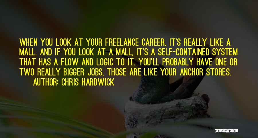 Chris Hardwick Quotes: When You Look At Your Freelance Career, It's Really Like A Mall. And If You Look At A Mall, It's