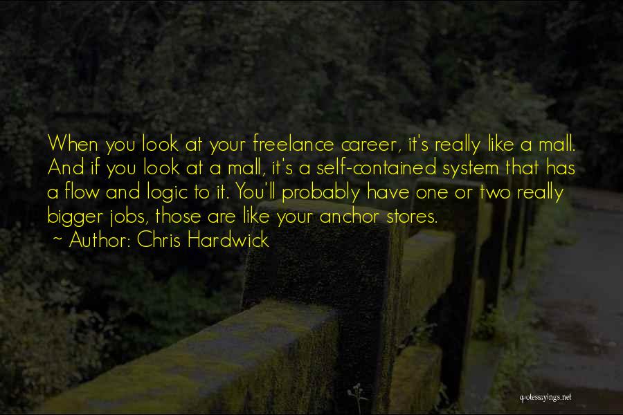 Chris Hardwick Quotes: When You Look At Your Freelance Career, It's Really Like A Mall. And If You Look At A Mall, It's