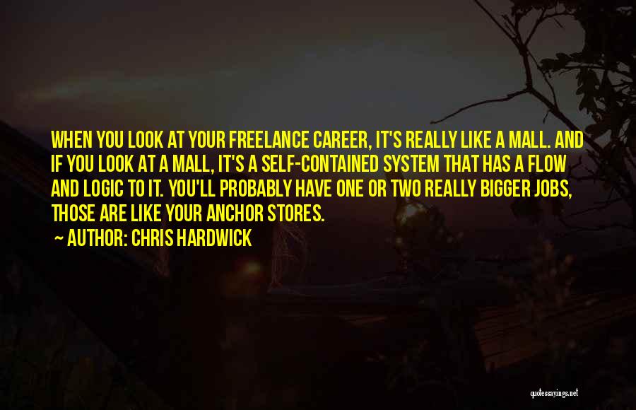 Chris Hardwick Quotes: When You Look At Your Freelance Career, It's Really Like A Mall. And If You Look At A Mall, It's