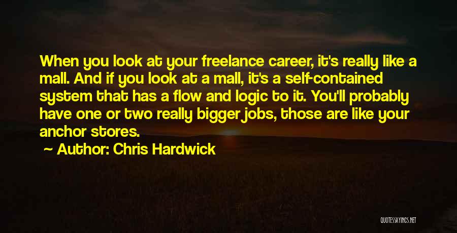 Chris Hardwick Quotes: When You Look At Your Freelance Career, It's Really Like A Mall. And If You Look At A Mall, It's