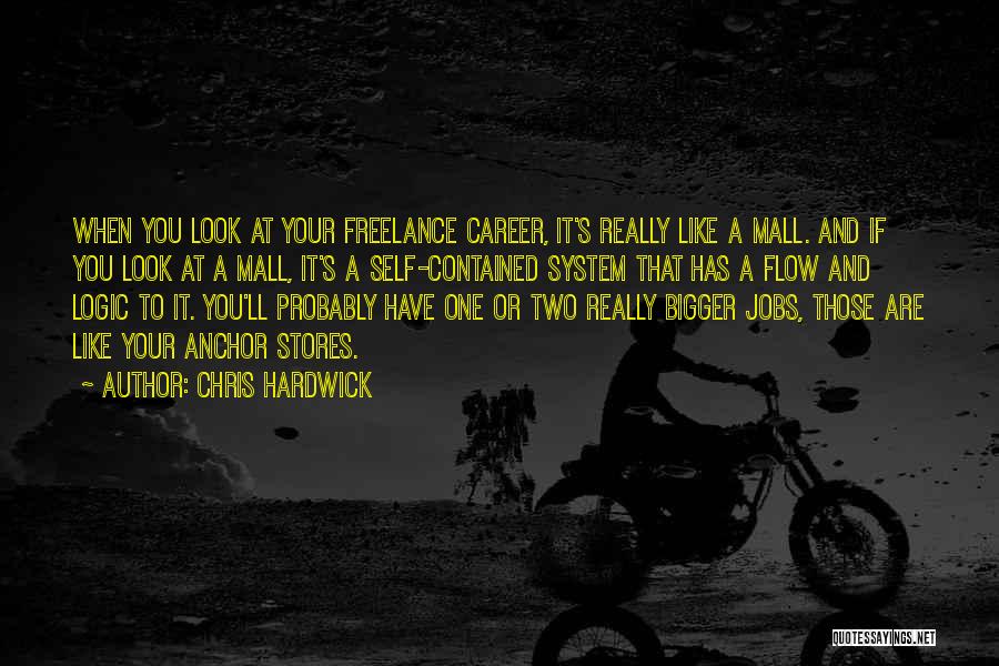 Chris Hardwick Quotes: When You Look At Your Freelance Career, It's Really Like A Mall. And If You Look At A Mall, It's