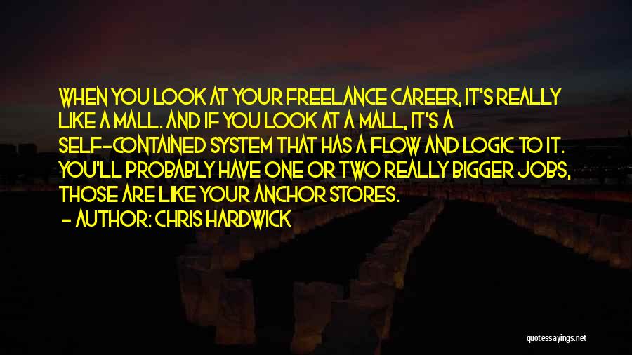 Chris Hardwick Quotes: When You Look At Your Freelance Career, It's Really Like A Mall. And If You Look At A Mall, It's