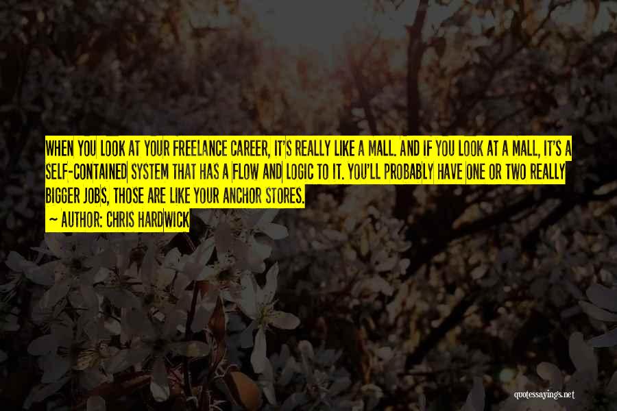 Chris Hardwick Quotes: When You Look At Your Freelance Career, It's Really Like A Mall. And If You Look At A Mall, It's