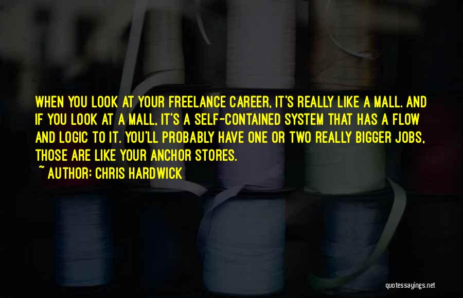 Chris Hardwick Quotes: When You Look At Your Freelance Career, It's Really Like A Mall. And If You Look At A Mall, It's