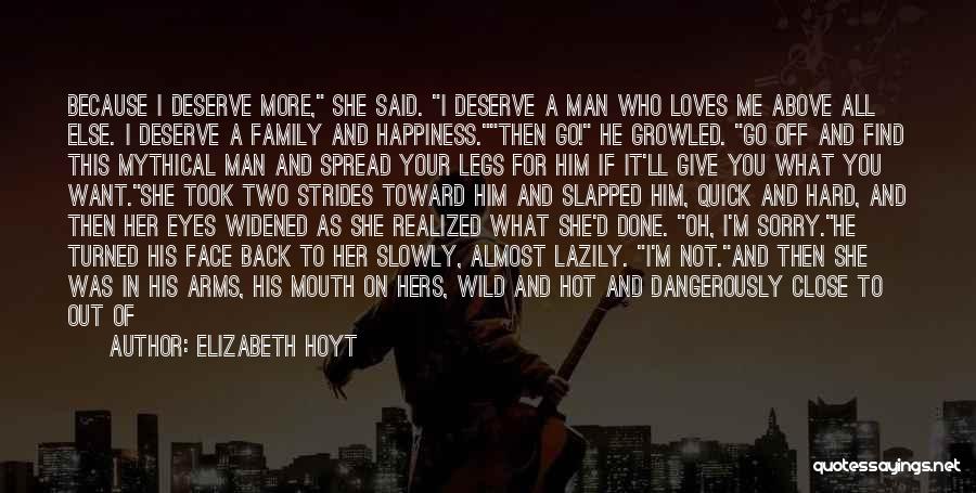 Elizabeth Hoyt Quotes: Because I Deserve More, She Said. I Deserve A Man Who Loves Me Above All Else. I Deserve A Family