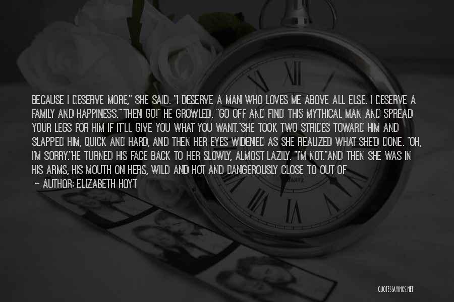 Elizabeth Hoyt Quotes: Because I Deserve More, She Said. I Deserve A Man Who Loves Me Above All Else. I Deserve A Family