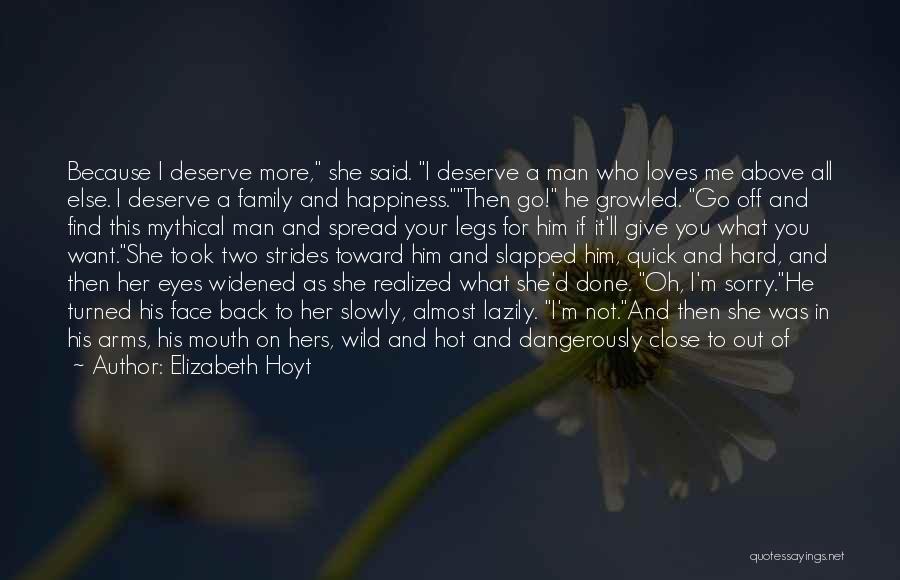 Elizabeth Hoyt Quotes: Because I Deserve More, She Said. I Deserve A Man Who Loves Me Above All Else. I Deserve A Family