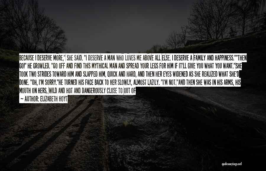 Elizabeth Hoyt Quotes: Because I Deserve More, She Said. I Deserve A Man Who Loves Me Above All Else. I Deserve A Family