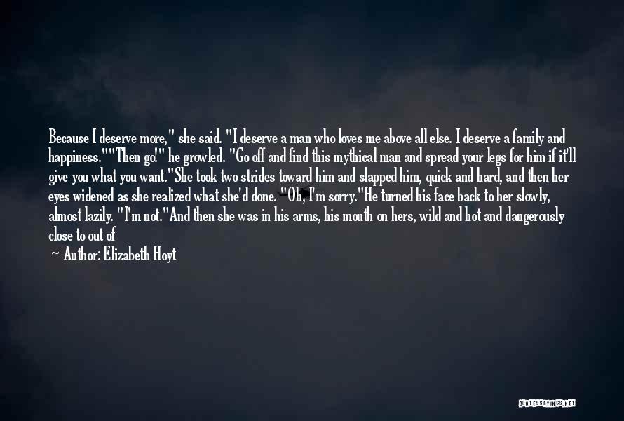 Elizabeth Hoyt Quotes: Because I Deserve More, She Said. I Deserve A Man Who Loves Me Above All Else. I Deserve A Family