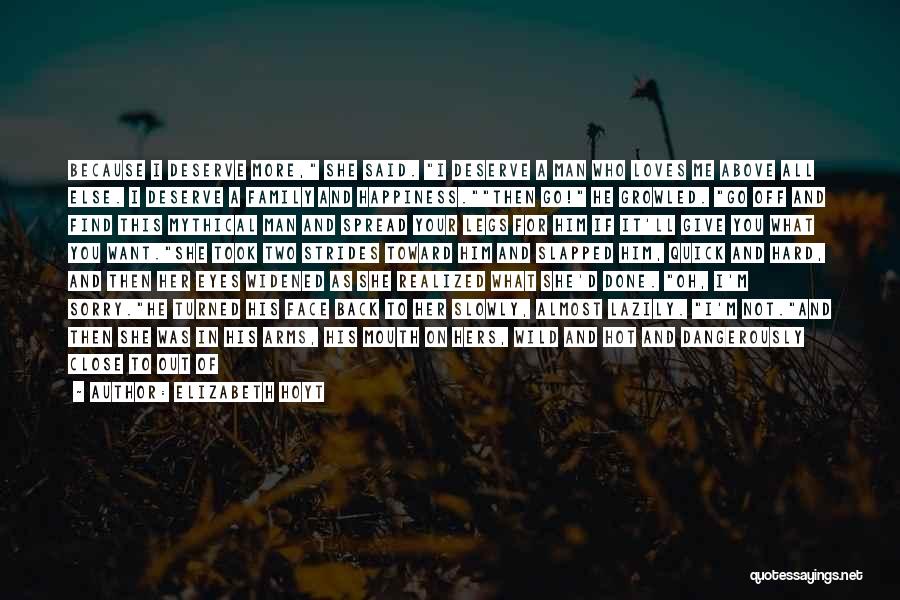 Elizabeth Hoyt Quotes: Because I Deserve More, She Said. I Deserve A Man Who Loves Me Above All Else. I Deserve A Family