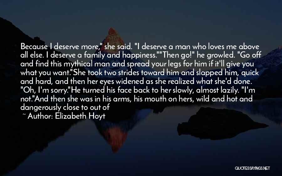 Elizabeth Hoyt Quotes: Because I Deserve More, She Said. I Deserve A Man Who Loves Me Above All Else. I Deserve A Family