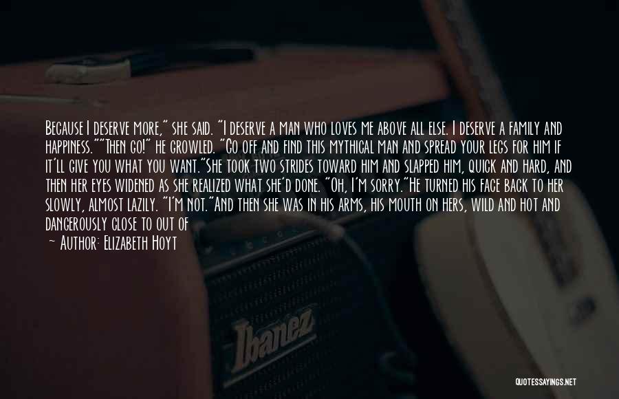 Elizabeth Hoyt Quotes: Because I Deserve More, She Said. I Deserve A Man Who Loves Me Above All Else. I Deserve A Family