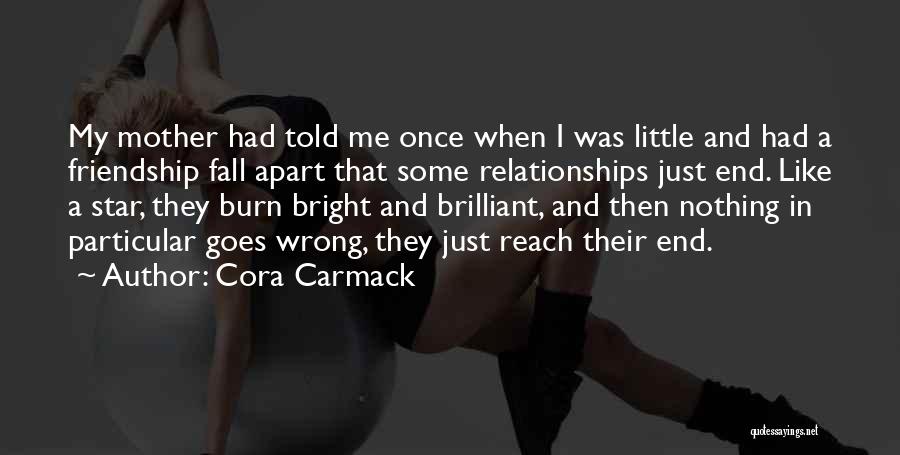 Cora Carmack Quotes: My Mother Had Told Me Once When I Was Little And Had A Friendship Fall Apart That Some Relationships Just