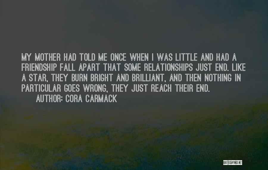 Cora Carmack Quotes: My Mother Had Told Me Once When I Was Little And Had A Friendship Fall Apart That Some Relationships Just