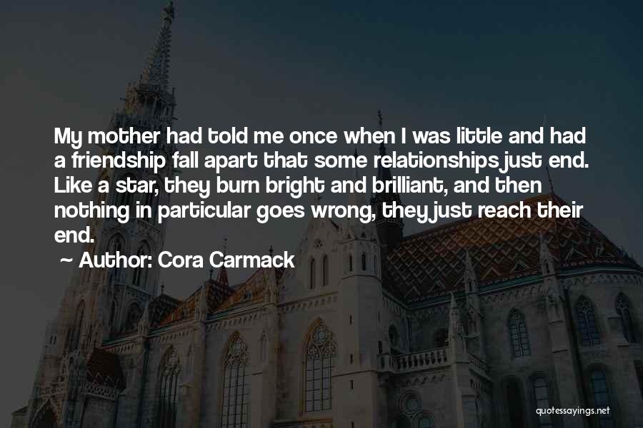 Cora Carmack Quotes: My Mother Had Told Me Once When I Was Little And Had A Friendship Fall Apart That Some Relationships Just