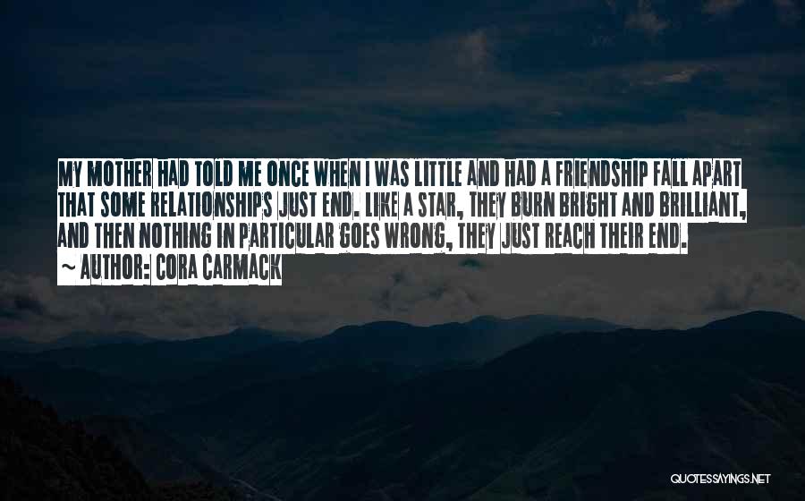 Cora Carmack Quotes: My Mother Had Told Me Once When I Was Little And Had A Friendship Fall Apart That Some Relationships Just