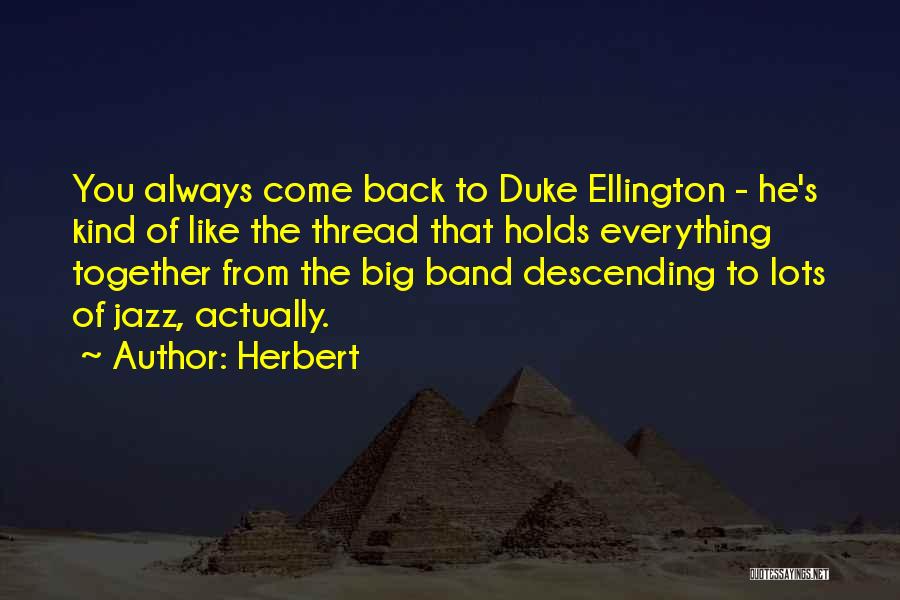 Herbert Quotes: You Always Come Back To Duke Ellington - He's Kind Of Like The Thread That Holds Everything Together From The