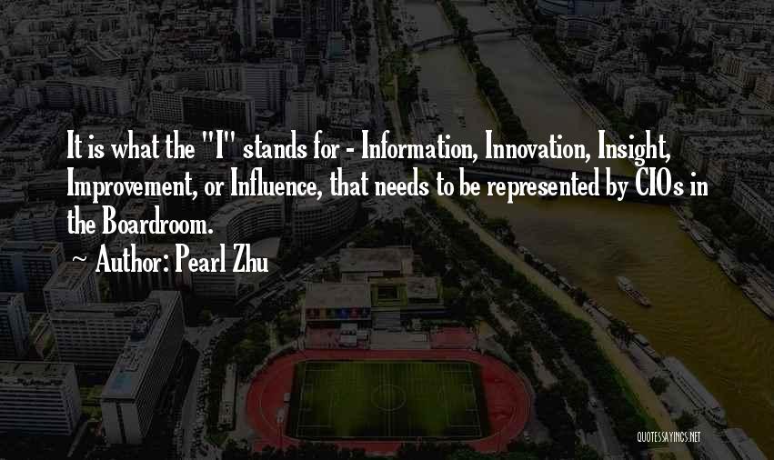 Pearl Zhu Quotes: It Is What The I Stands For - Information, Innovation, Insight, Improvement, Or Influence, That Needs To Be Represented By
