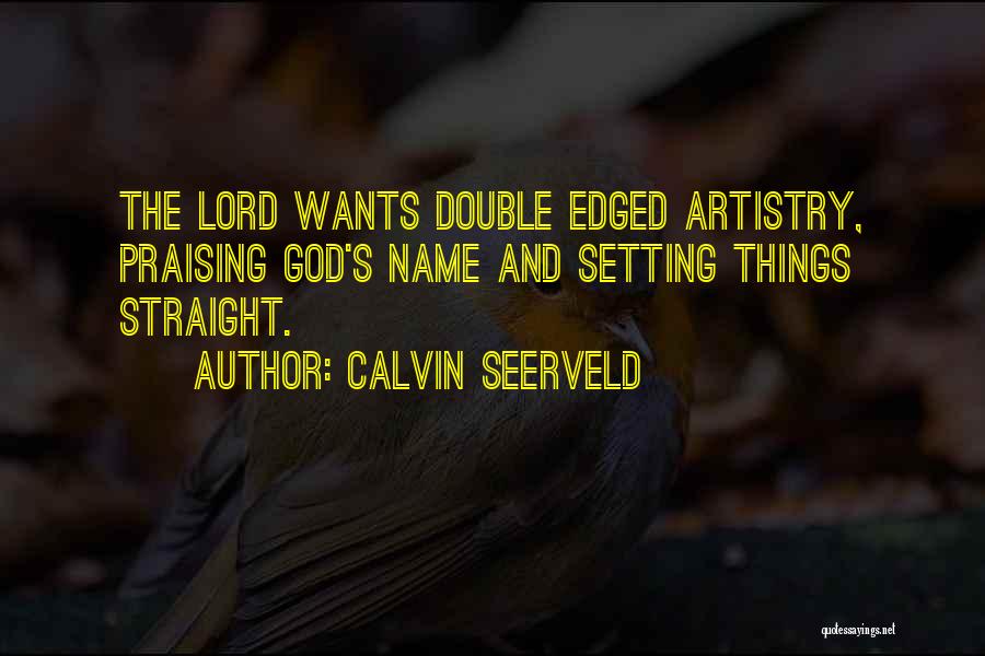 Calvin Seerveld Quotes: The Lord Wants Double Edged Artistry, Praising God's Name And Setting Things Straight.