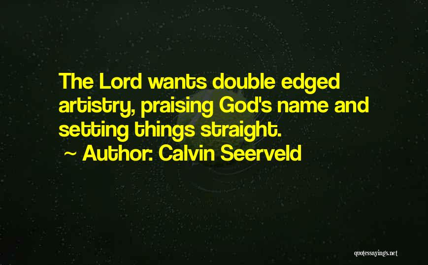 Calvin Seerveld Quotes: The Lord Wants Double Edged Artistry, Praising God's Name And Setting Things Straight.