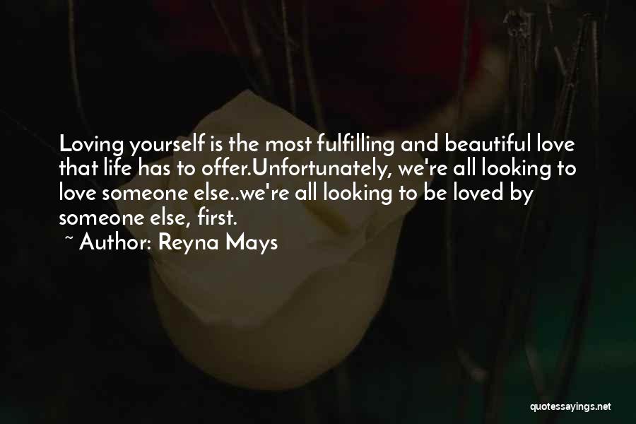 Reyna Mays Quotes: Loving Yourself Is The Most Fulfilling And Beautiful Love That Life Has To Offer.unfortunately, We're All Looking To Love Someone