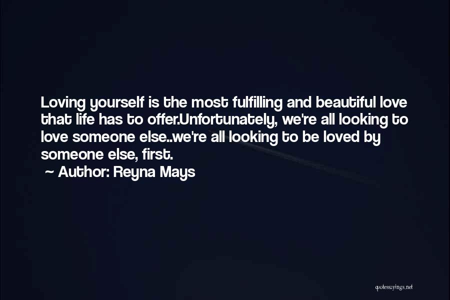Reyna Mays Quotes: Loving Yourself Is The Most Fulfilling And Beautiful Love That Life Has To Offer.unfortunately, We're All Looking To Love Someone