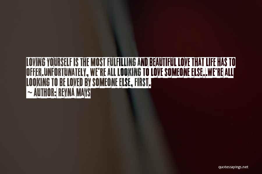 Reyna Mays Quotes: Loving Yourself Is The Most Fulfilling And Beautiful Love That Life Has To Offer.unfortunately, We're All Looking To Love Someone