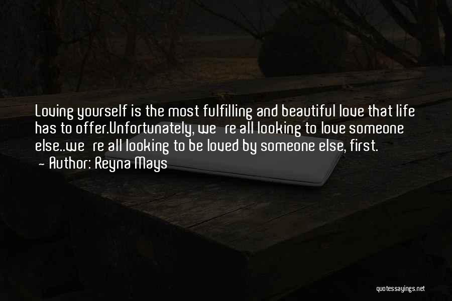 Reyna Mays Quotes: Loving Yourself Is The Most Fulfilling And Beautiful Love That Life Has To Offer.unfortunately, We're All Looking To Love Someone