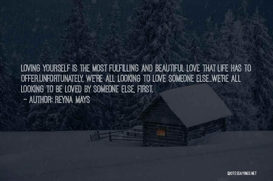 Reyna Mays Quotes: Loving Yourself Is The Most Fulfilling And Beautiful Love That Life Has To Offer.unfortunately, We're All Looking To Love Someone