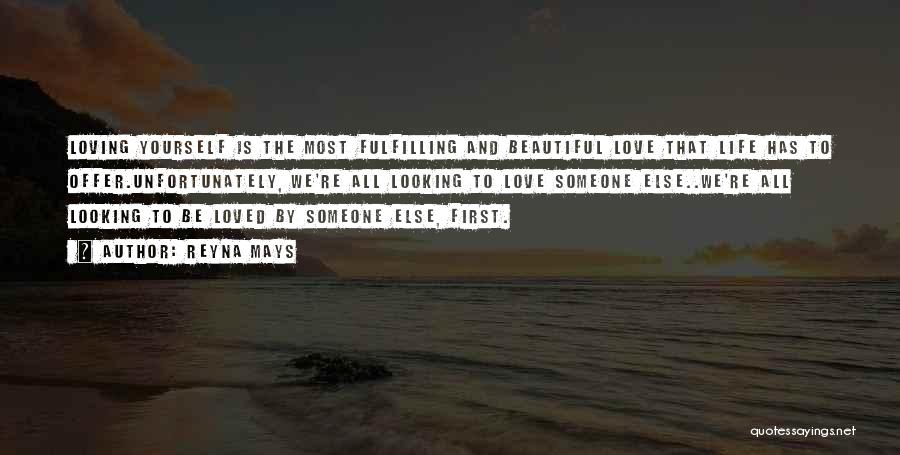 Reyna Mays Quotes: Loving Yourself Is The Most Fulfilling And Beautiful Love That Life Has To Offer.unfortunately, We're All Looking To Love Someone