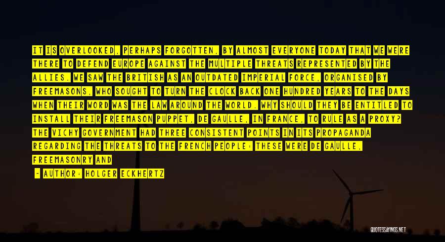 Holger Eckhertz Quotes: It Is Overlooked, Perhaps Forgotten, By Almost Everyone Today That We Were There To Defend Europe Against The Multiple Threats