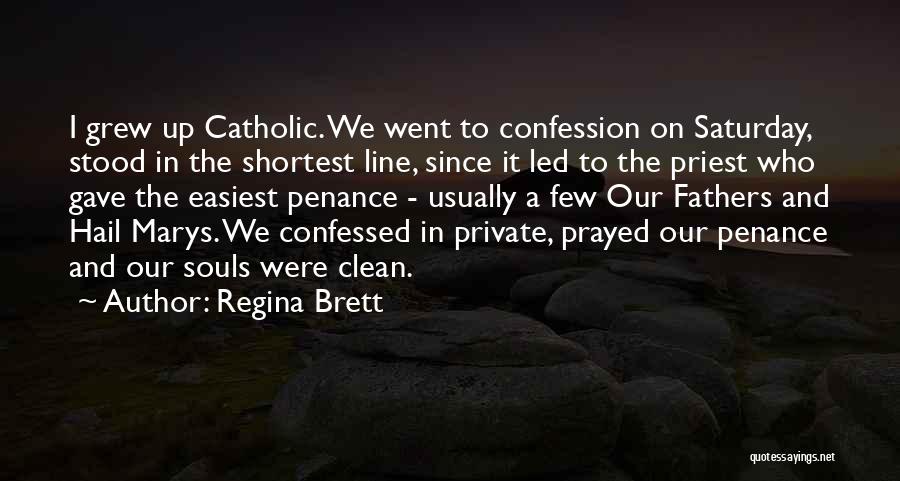 Regina Brett Quotes: I Grew Up Catholic. We Went To Confession On Saturday, Stood In The Shortest Line, Since It Led To The