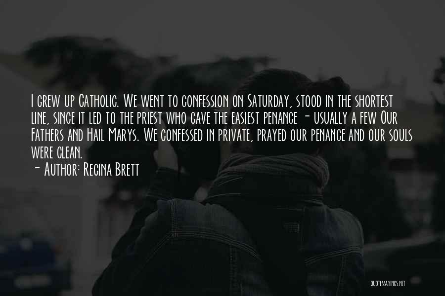 Regina Brett Quotes: I Grew Up Catholic. We Went To Confession On Saturday, Stood In The Shortest Line, Since It Led To The