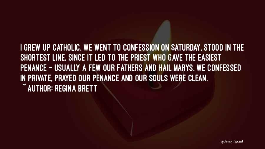 Regina Brett Quotes: I Grew Up Catholic. We Went To Confession On Saturday, Stood In The Shortest Line, Since It Led To The