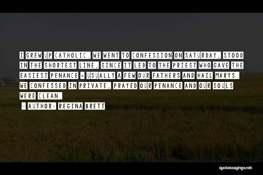 Regina Brett Quotes: I Grew Up Catholic. We Went To Confession On Saturday, Stood In The Shortest Line, Since It Led To The