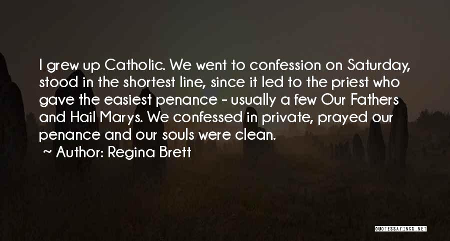 Regina Brett Quotes: I Grew Up Catholic. We Went To Confession On Saturday, Stood In The Shortest Line, Since It Led To The