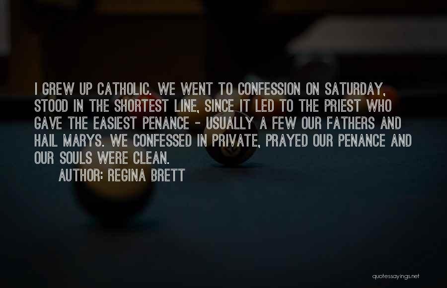 Regina Brett Quotes: I Grew Up Catholic. We Went To Confession On Saturday, Stood In The Shortest Line, Since It Led To The