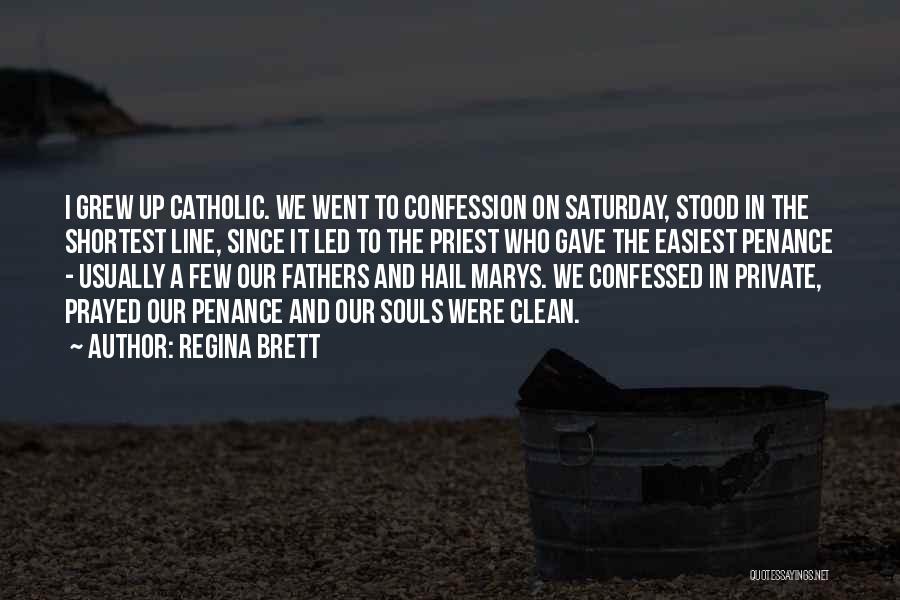 Regina Brett Quotes: I Grew Up Catholic. We Went To Confession On Saturday, Stood In The Shortest Line, Since It Led To The