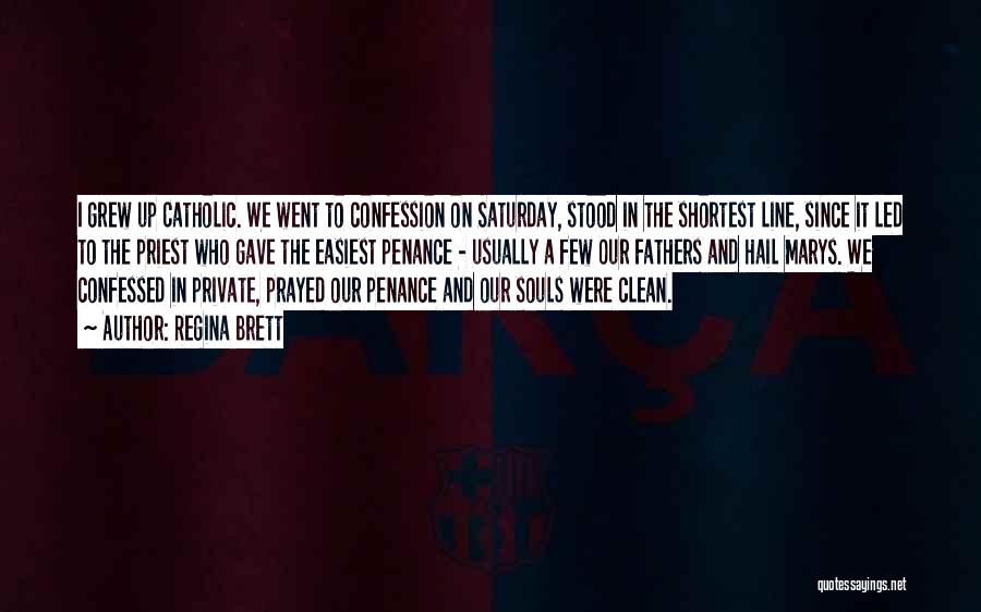 Regina Brett Quotes: I Grew Up Catholic. We Went To Confession On Saturday, Stood In The Shortest Line, Since It Led To The