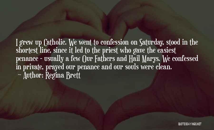 Regina Brett Quotes: I Grew Up Catholic. We Went To Confession On Saturday, Stood In The Shortest Line, Since It Led To The