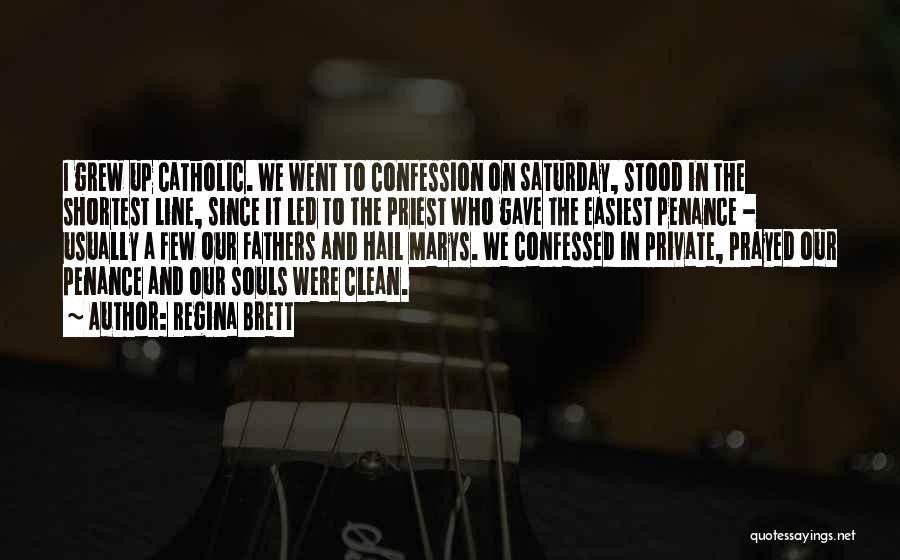 Regina Brett Quotes: I Grew Up Catholic. We Went To Confession On Saturday, Stood In The Shortest Line, Since It Led To The