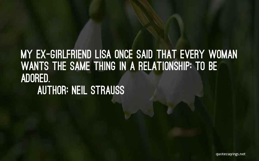 Neil Strauss Quotes: My Ex-girlfriend Lisa Once Said That Every Woman Wants The Same Thing In A Relationship: To Be Adored.
