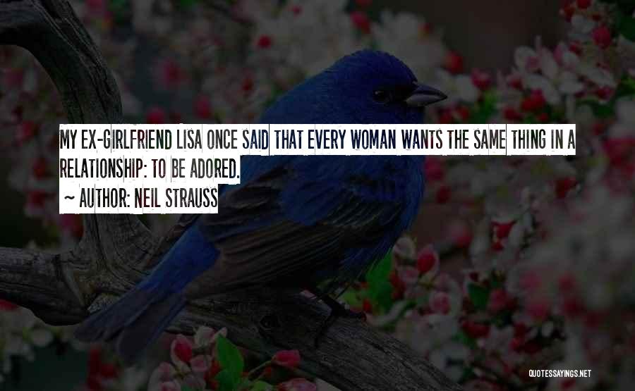 Neil Strauss Quotes: My Ex-girlfriend Lisa Once Said That Every Woman Wants The Same Thing In A Relationship: To Be Adored.